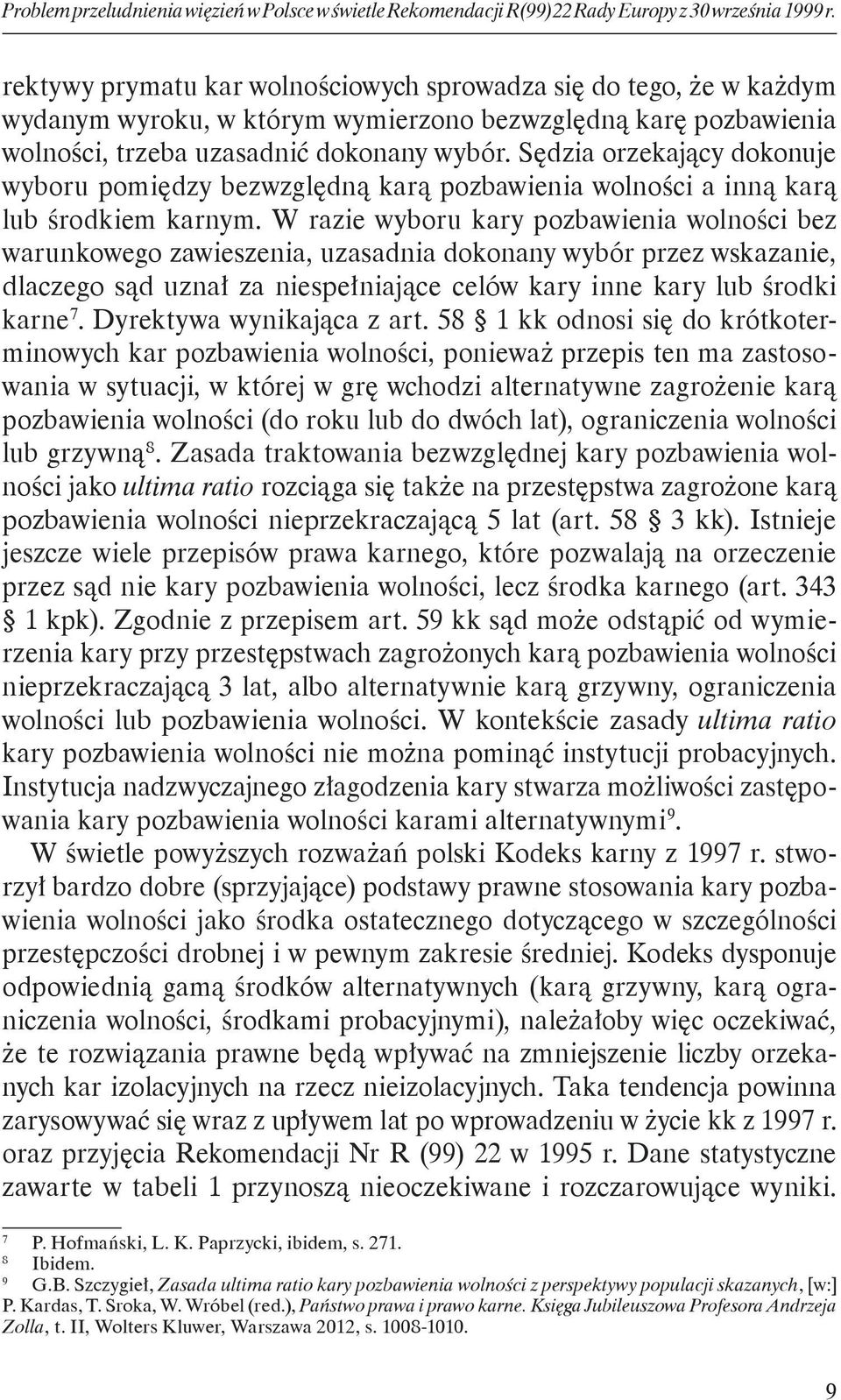 Sędzia orzekający dokonuje wyboru pomiędzy bezwzględną karą pozbawienia wolności a inną karą lub środkiem karnym.