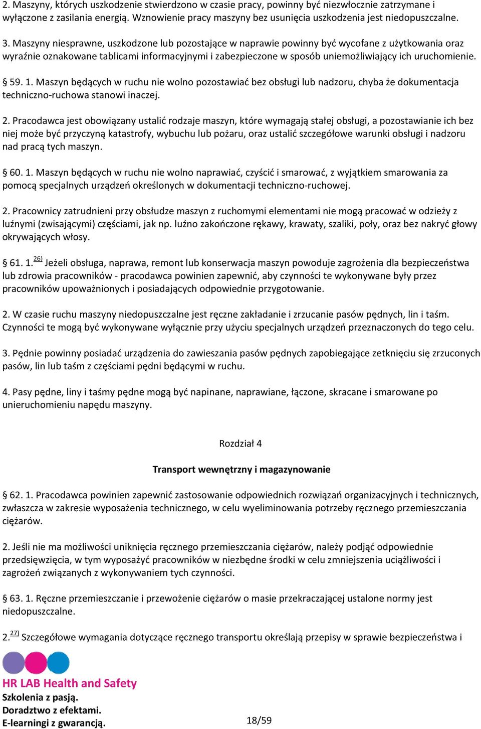 Maszyny niesprawne, uszkodzone lub pozostające w naprawie powinny być wycofane z użytkowania oraz wyraźnie oznakowane tablicami informacyjnymi i zabezpieczone w sposób uniemożliwiający ich