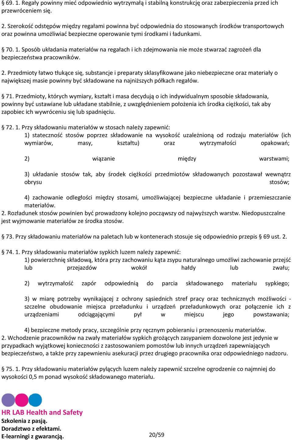 Sposób układania materiałów na regałach i ich zdejmowania nie może stwarzać zagrożeń dla bezpieczeństwa pracowników. 2.