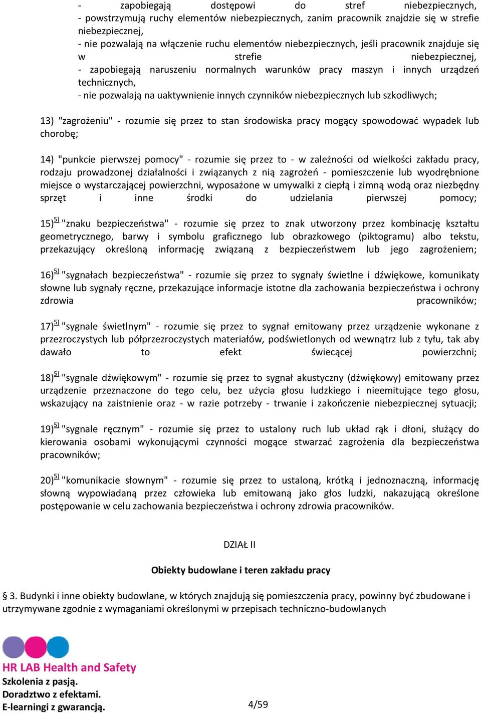 innych czynników niebezpiecznych lub szkodliwych; 13) "zagrożeniu" - rozumie się przez to stan środowiska pracy mogący spowodować wypadek lub chorobę; 14) "punkcie pierwszej pomocy" - rozumie się