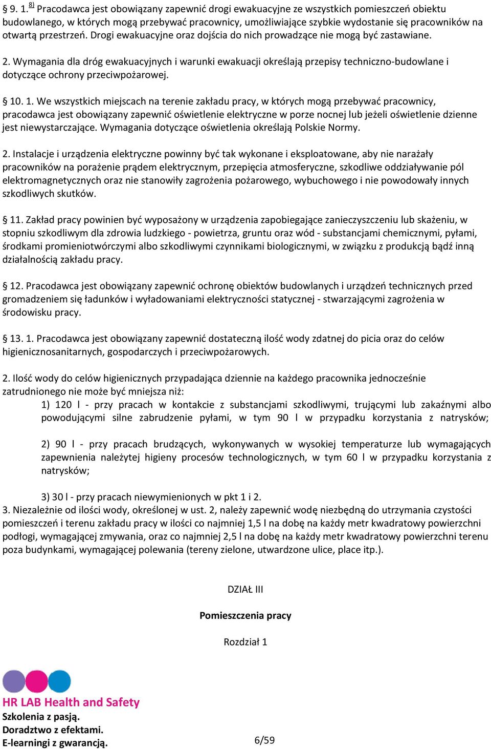 Wymagania dla dróg ewakuacyjnych i warunki ewakuacji określają przepisy techniczno-budowlane i dotyczące ochrony przeciwpożarowej. 10