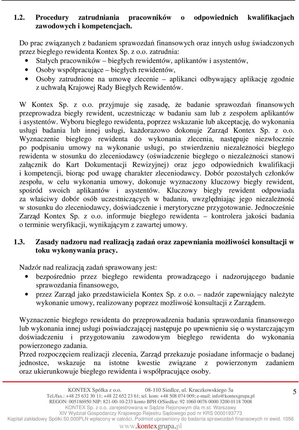 asystentów, Osoby współpracujące biegłych rewidentów, Osoby zatrudnione na umowę zlecenie aplikanci odbywający aplikację zgodnie z uchwałą Krajowej Rady Biegłych Rewidentów. W Kontex Sp. z o.o. przyjmuje się zasadę, że badanie sprawozdań finansowych przeprowadza biegły rewident, uczestnicząc w badaniu sam lub z zespołem aplikantów i asystentów.