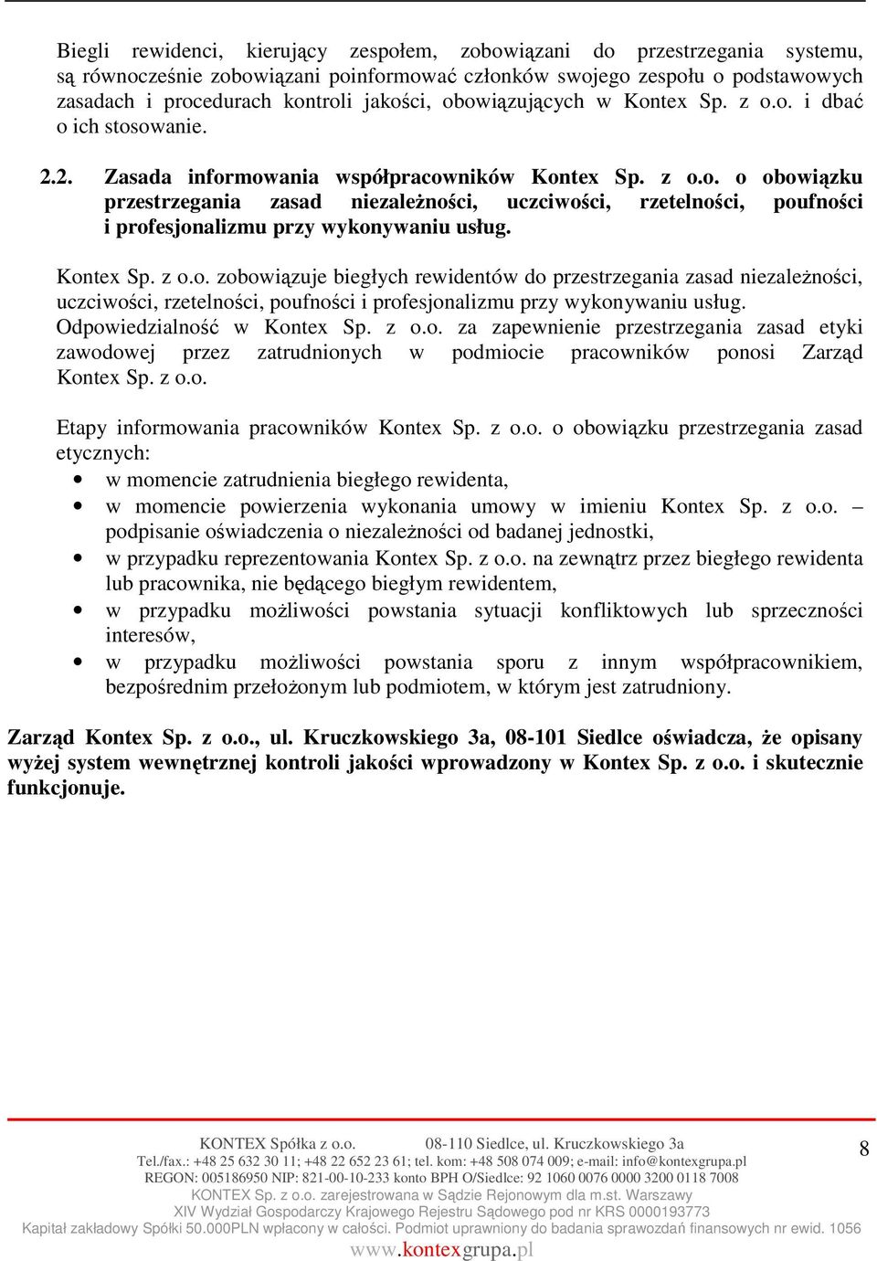 Kontex Sp. z o.o. zobowiązuje biegłych rewidentów do przestrzegania zasad niezależności, uczciwości, rzetelności, poufności i profesjonalizmu przy wykonywaniu usług. Odpowiedzialność w Kontex Sp. z o.o. za zapewnienie przestrzegania zasad etyki zawodowej przez zatrudnionych w podmiocie pracowników ponosi Zarząd Kontex Sp.