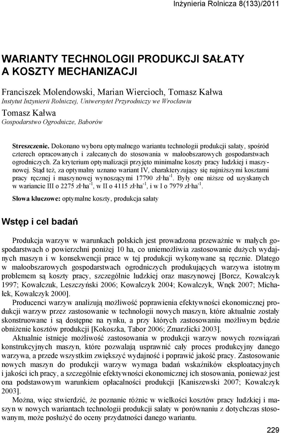 Dokonano wyboru optymalnego wariantu technologii produkcji sałaty, spośród czterech opracowanych i zalecanych do stosowania w małoobszarowych gospodarstwach ogrodniczych.