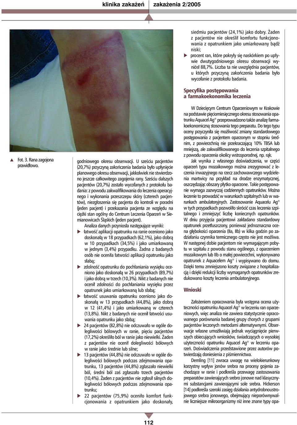 Liczba ta nie uwzględnia pacjentów, u których przyczyną zakończenia badania było wycofanie zprotokołu badania. Specyfika postępowania a farmakoekonomika leczenia Fot. 3. Rana zagojona prawidłowo.