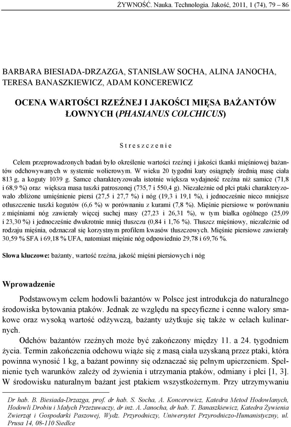 COLCHICUS) S t r e s z c z e n i e Celem przeprowadzonych badań było określenie wartości rzeźnej i jakości tkanki mięśniowej bażantów odchowywanych w systemie wolierowym.