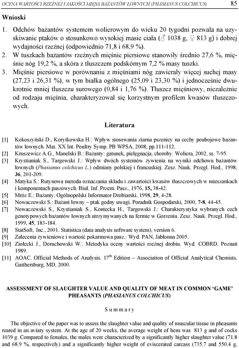 3. Mięśnie piersiowe w porównaniu z mięśniami nóg zawierały więcej suchej masy (27,23 i 26,31 %), w tym białka ogólnego (25,09 i 23,30 %) i jednocześnie dwukrotnie mniej tłuszczu surowego (0,84 i