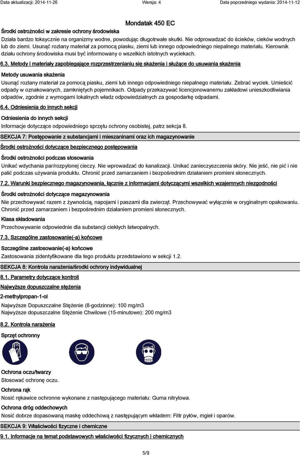 Metody i materiały zapobiegające rozprzestrzenianiu się skażenia i służące do usuwania skażenia Metody usuwania skażenia Usunąć rozlany materiał za pomocą piasku, ziemi lub innego odpowiedniego