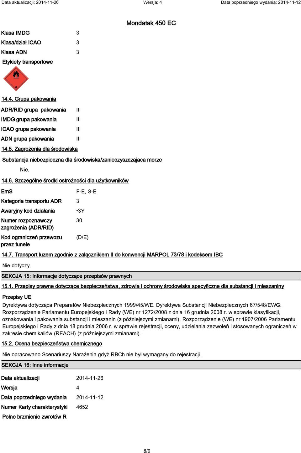 Szczególne środki ostrożności dla użytkowników EmS Kategoria transportu ADR 3 Awaryjny kod działania Numer rozpoznawczy zagrożenia (ADR/RID) Kod ograniczeń przewozu przez tunele F-E, S-E 3Y 30 (D/E)