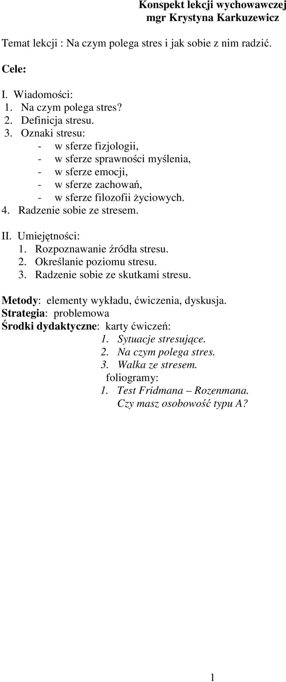 Umiejętności: 1. Rozpoznawanie źródła stresu. 2. Określanie poziomu stresu. 3. Radzenie sobie ze skutkami stresu. Metody: elementy wykładu, ćwiczenia, dyskusja.