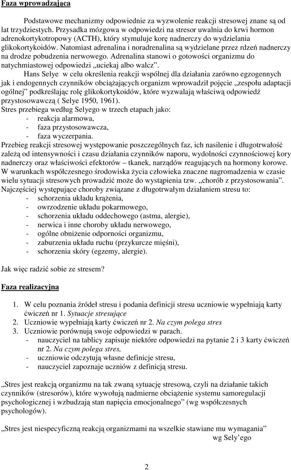 Natomiast adrenalina i noradrenalina są wydzielane przez rdzeń nadnerczy na drodze pobudzenia nerwowego. Adrenalina stanowi o gotowości organizmu do natychmiastowej odpowiedzi uciekaj albo walcz.