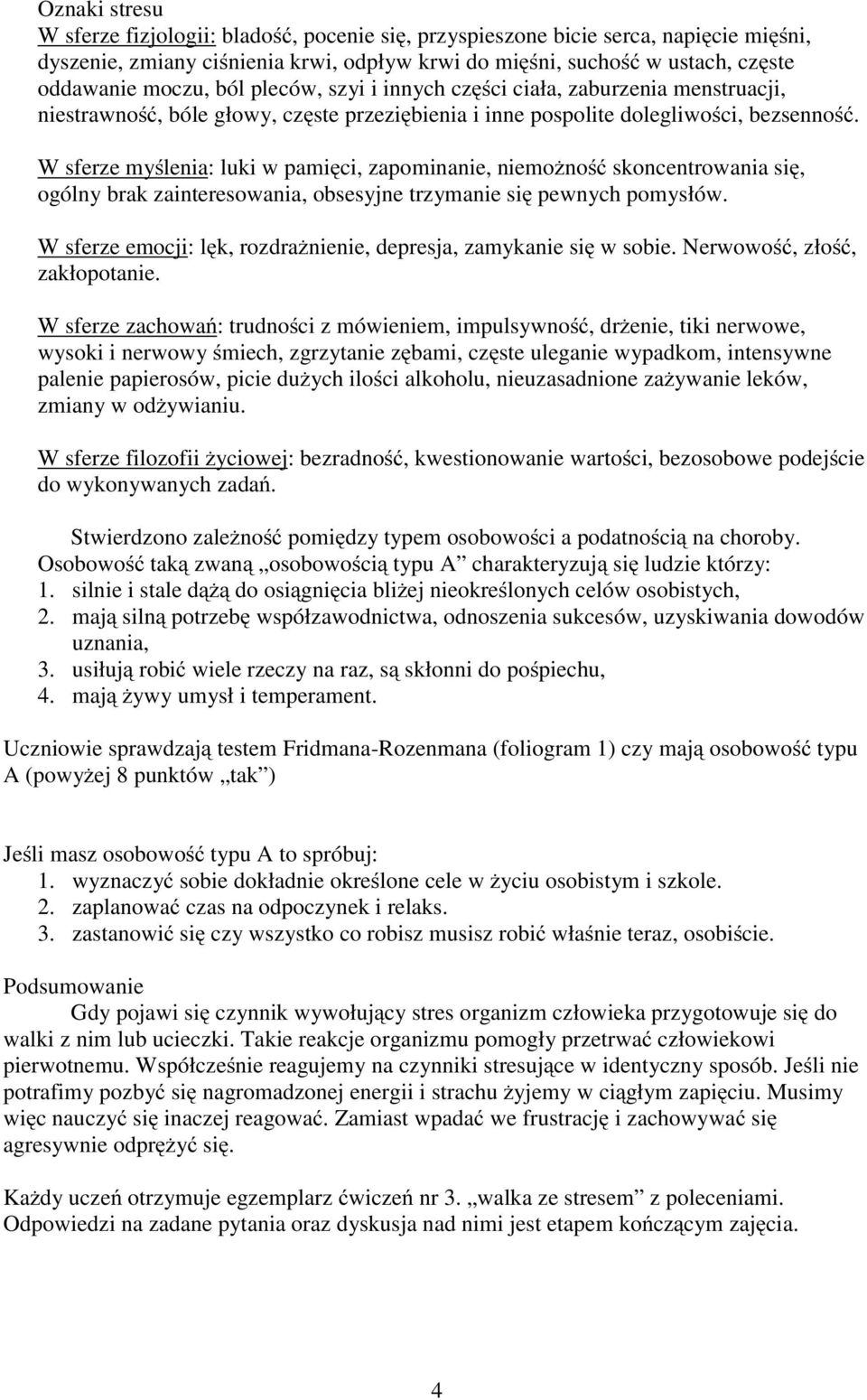 W sferze myślenia: luki w pamięci, zapominanie, niemożność skoncentrowania się, ogólny brak zainteresowania, obsesyjne trzymanie się pewnych pomysłów.