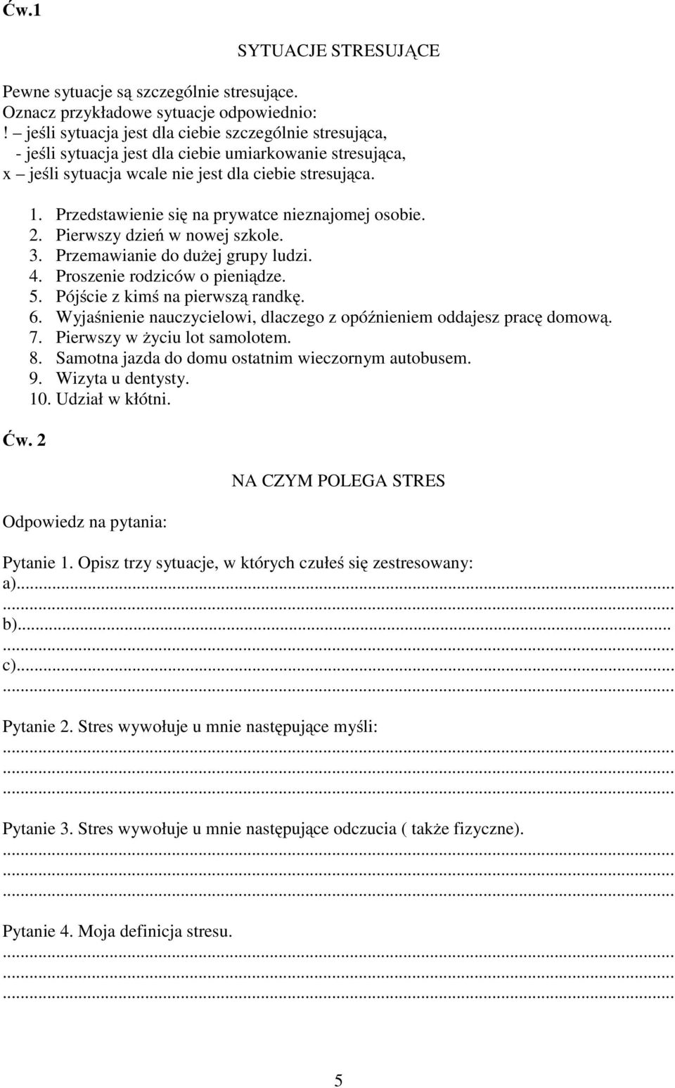 Przedstawienie się na prywatce nieznajomej osobie. 2. Pierwszy dzień w nowej szkole. 3. Przemawianie do dużej grupy ludzi. 4. Proszenie rodziców o pieniądze. 5. Pójście z kimś na pierwszą randkę. 6.