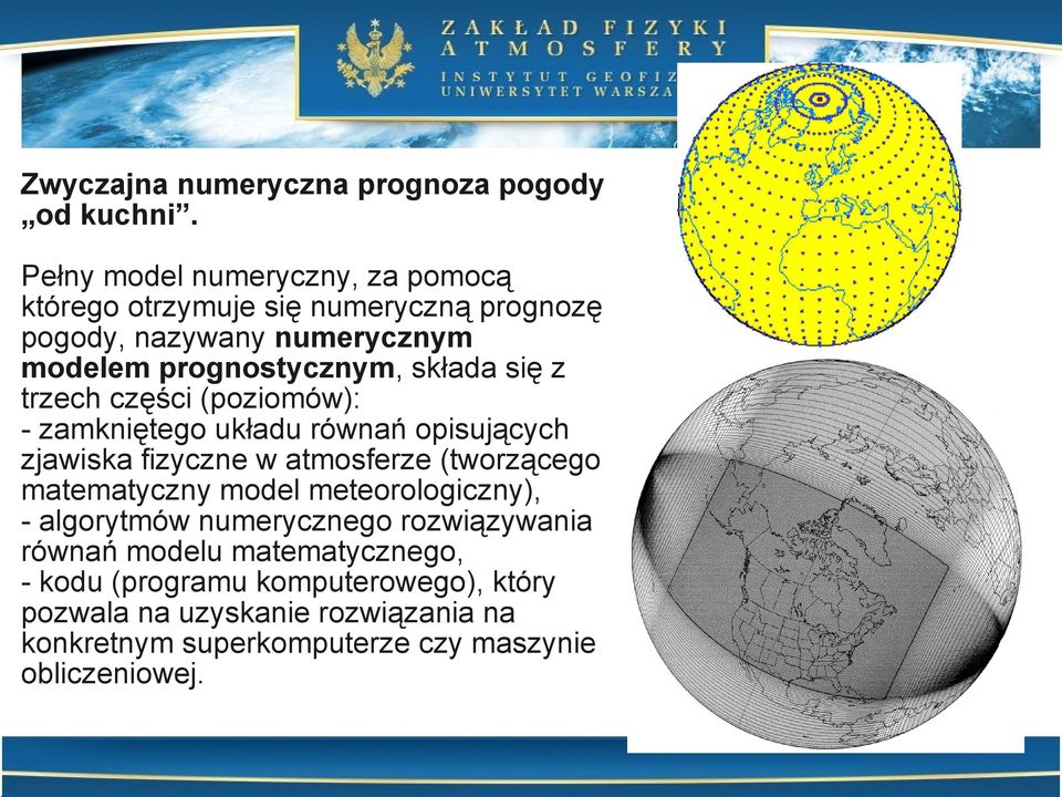składa się z trzech części (poziomów): - zamkniętego układu równań opisujących zjawiska fizyczne w atmosferze (tworzącego
