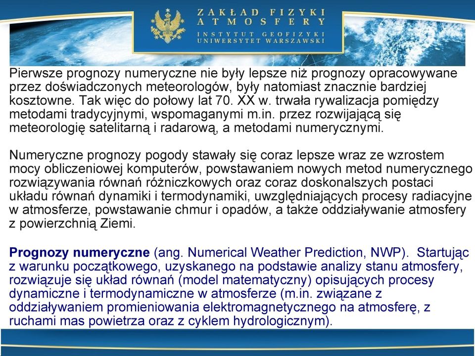 Numeryczne prognozy pogody stawały się coraz lepsze wraz ze wzrostem mocy obliczeniowej komputerów, powstawaniem nowych metod numerycznego rozwiązywania równań różniczkowych oraz coraz doskonalszych