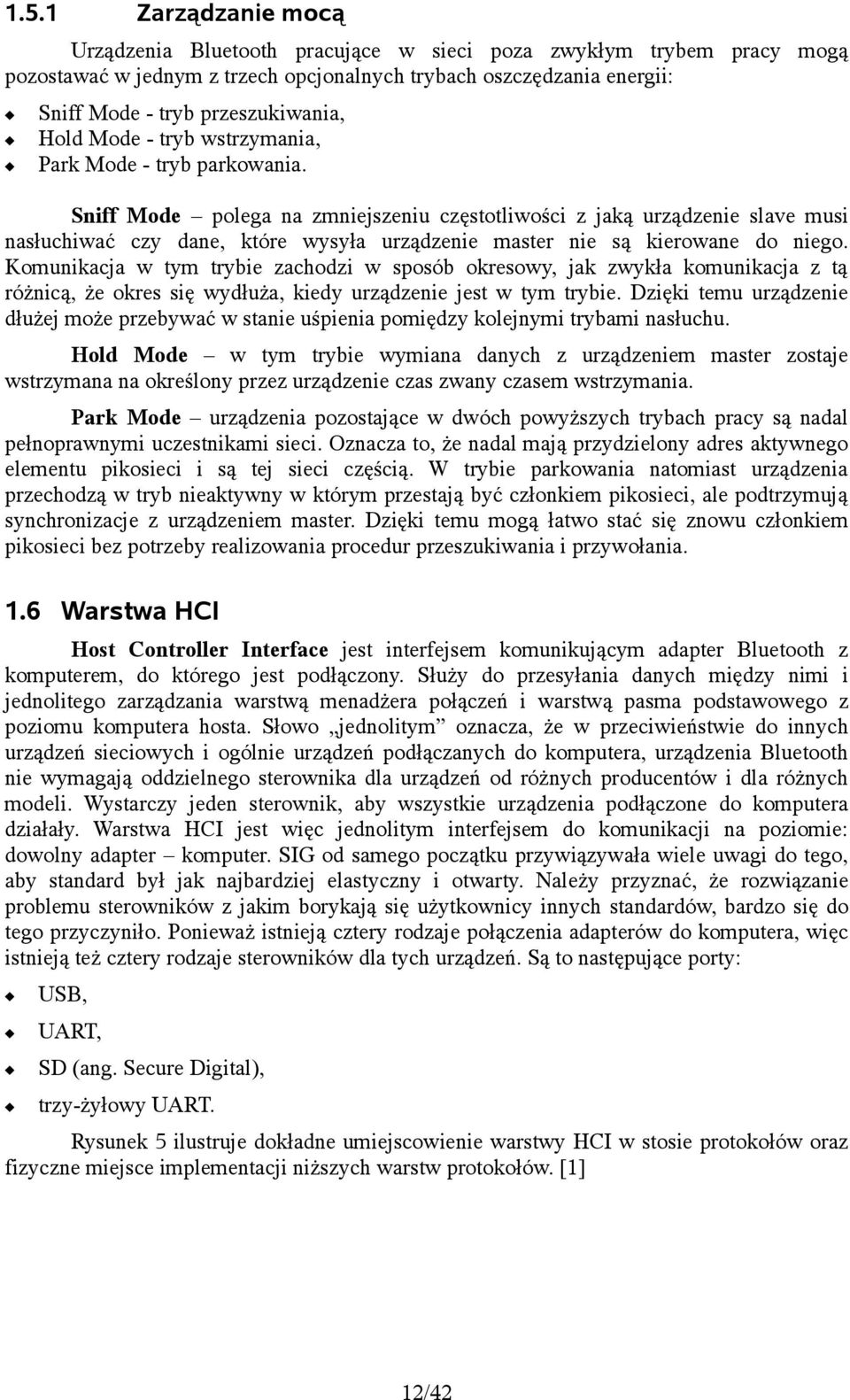 Sniff Mode polega na zmniejszeniu częstotliwości z jaką urządzenie slave musi nasłuchiwać czy dane, które wysyła urządzenie master nie są kierowane do niego.