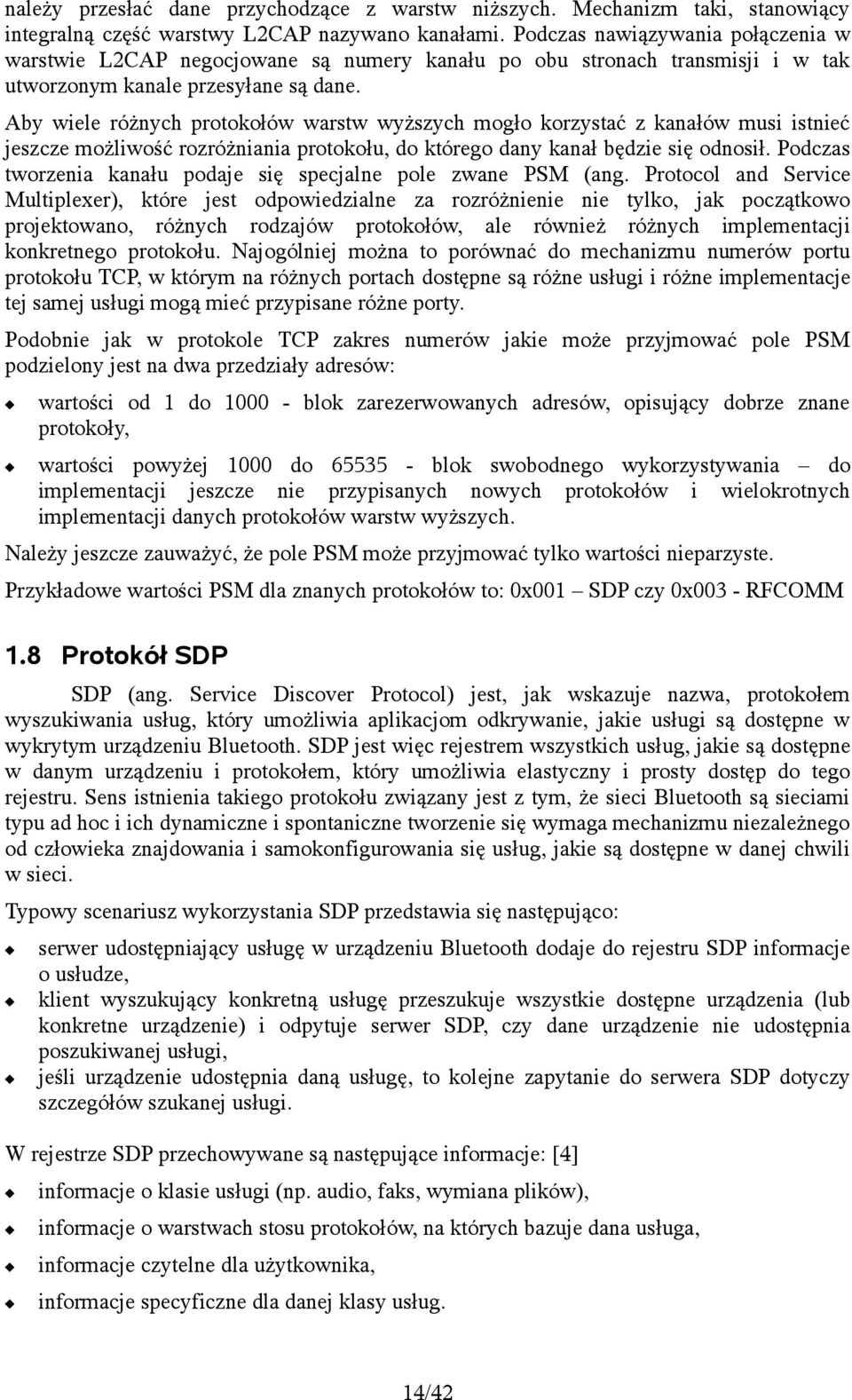 Aby wiele różnych protokołów warstw wyższych mogło korzystać z kanałów musi istnieć jeszcze możliwość rozróżniania protokołu, do którego dany kanał będzie się odnosił.