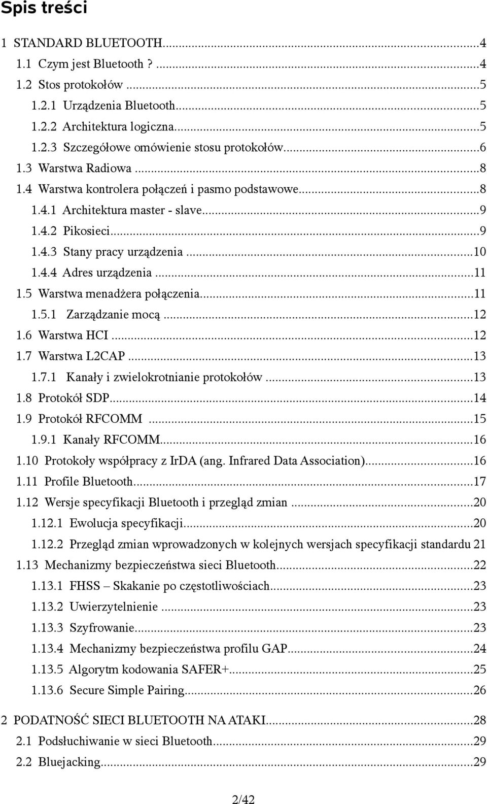 ..11 1.5 Warstwa menadżera połączenia...11 1.5.1 Zarządzanie mocą...12 1.6 Warstwa HCI...12 1.7 Warstwa L2CAP...13 1.7.1 Kanały i zwielokrotnianie protokołów...13 1.8 Protokół SDP...14 1.