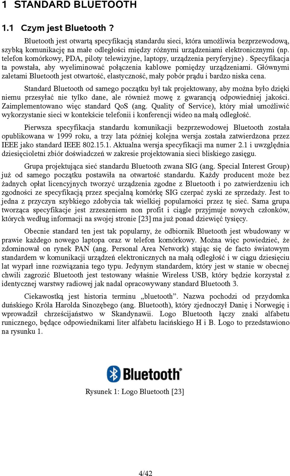 telefon komórkowy, PDA, piloty telewizyjne, laptopy, urządzenia peryferyjne). Specyfikacja ta powstała, aby wyeliminować połączenia kablowe pomiędzy urządzeniami.