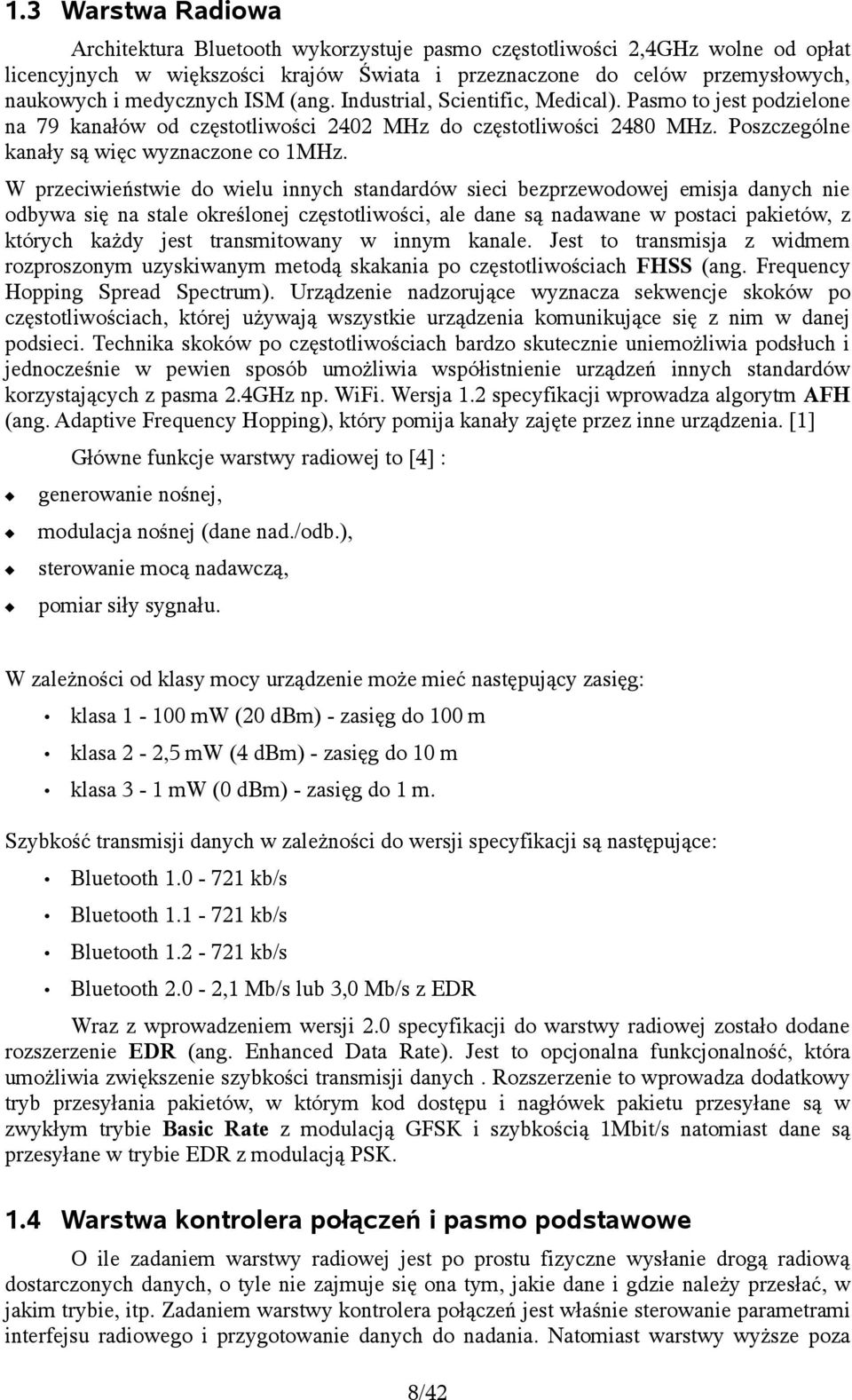 W przeciwieństwie do wielu innych standardów sieci bezprzewodowej emisja danych nie odbywa się na stale określonej częstotliwości, ale dane są nadawane w postaci pakietów, z których każdy jest
