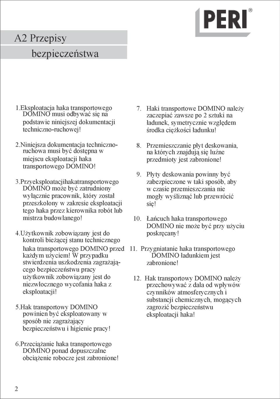 3.Przyeksploatacjihakatransportowego DOMINO może być zatrudniony wyłącznie pracownik, który został przeszkolony w zakresie eksploatacji tego haka przez kierownika robót lub mistrza budowlanego! 4.