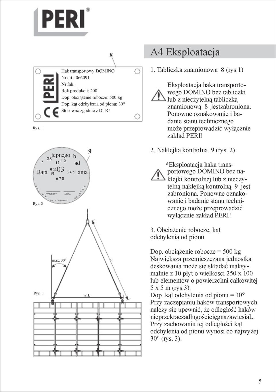 Tabliczka znamionowa 8 (rys.1) 9 2. Naklejka kontrolna 9 (rys. 2) Eksploatacja haka transportowego DOMINO bez tabliczki lub z nieczytelną tabliczką znamionową 8 jestzabroniona.