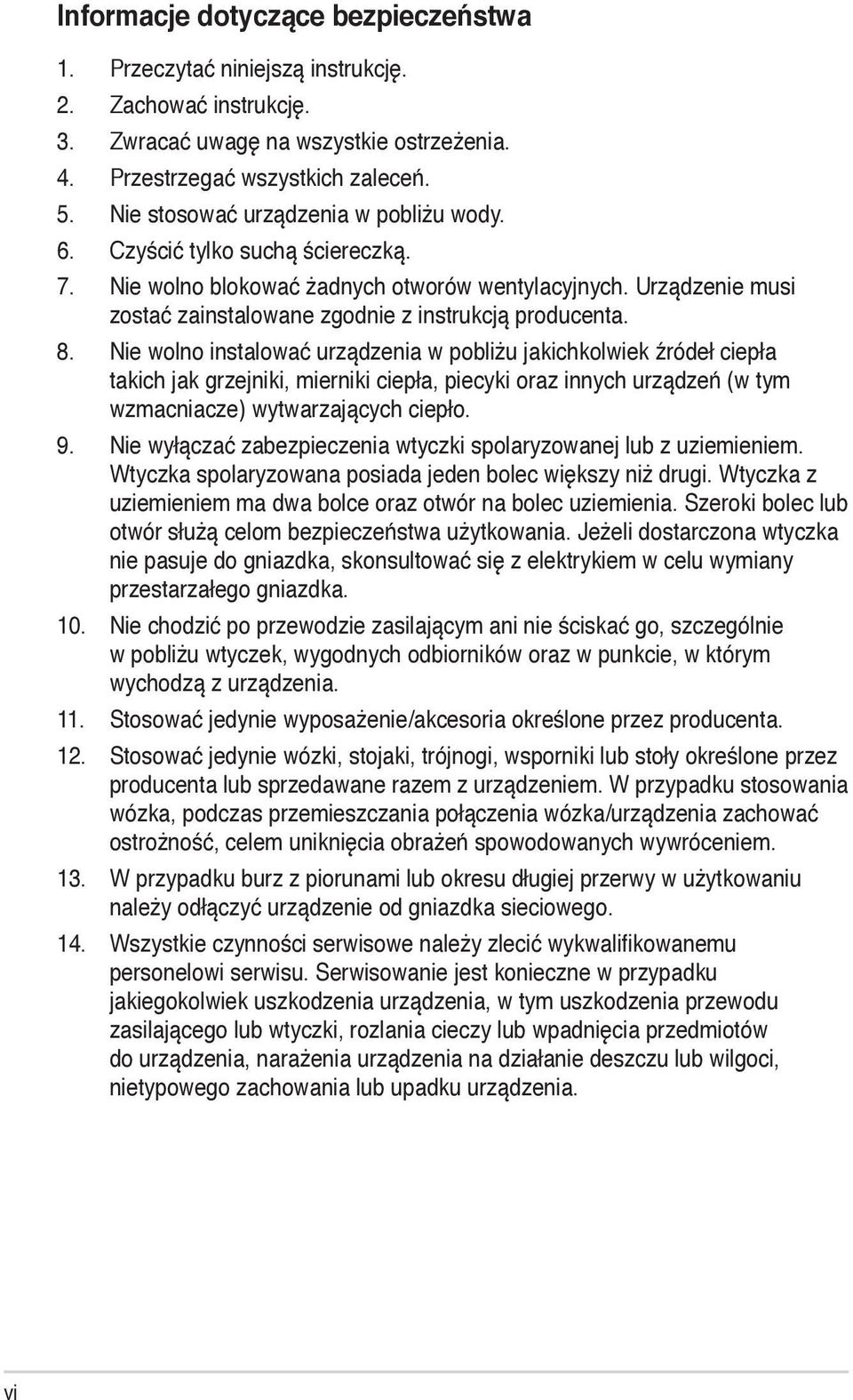 8. Nie wolno instalować urządzenia w pobliżu jakichkolwiek źródeł ciepła takich jak grzejniki, mierniki ciepła, piecyki oraz innych urządzeń (w tym wzmacniacze) wytwarzających ciepło. 9.
