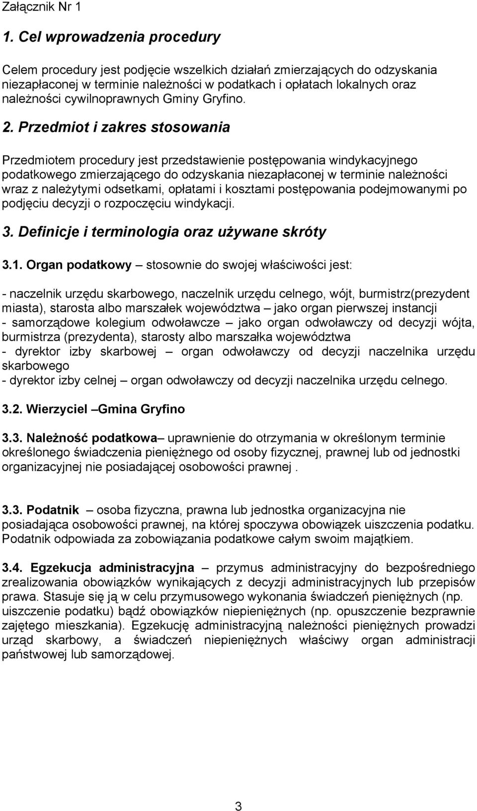 Przedmiot i zakres stosowania Przedmiotem procedury jest przedstawienie postępowania windykacyjnego podatkowego zmierzającego do odzyskania niezapłaconej w terminie należności wraz z należytymi