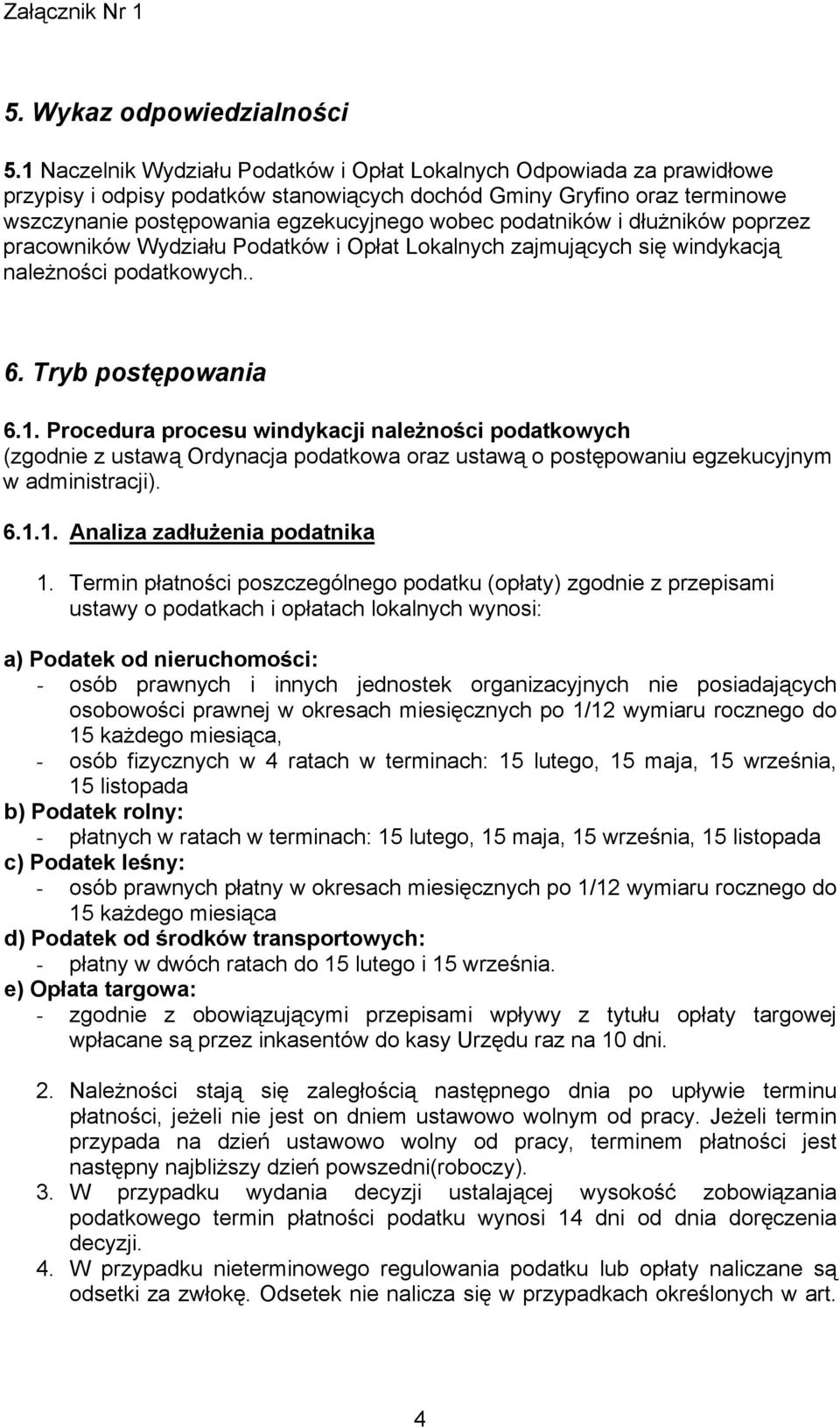 podatników i dłużników poprzez pracowników Wydziału Podatków i Opłat Lokalnych zajmujących się windykacją należności podatkowych.. 6. Tryb postępowania 6.1.