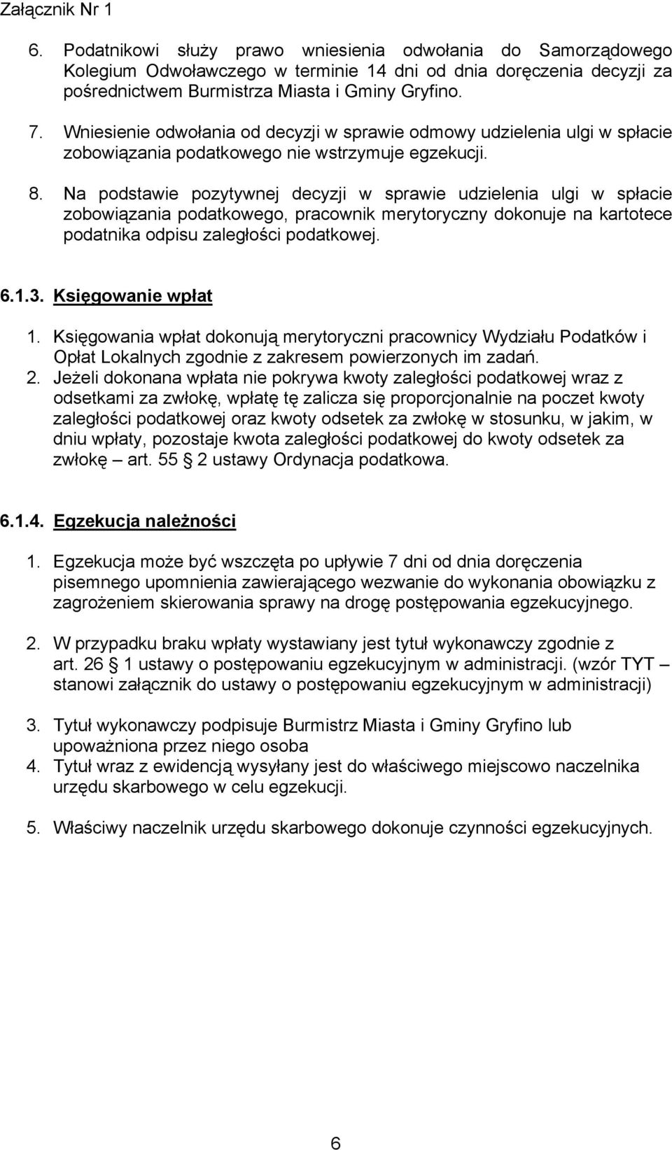 Na podstawie pozytywnej decyzji w sprawie udzielenia ulgi w spłacie zobowiązania podatkowego, pracownik merytoryczny dokonuje na kartotece podatnika odpisu zaległości podatkowej. 6.1.3.