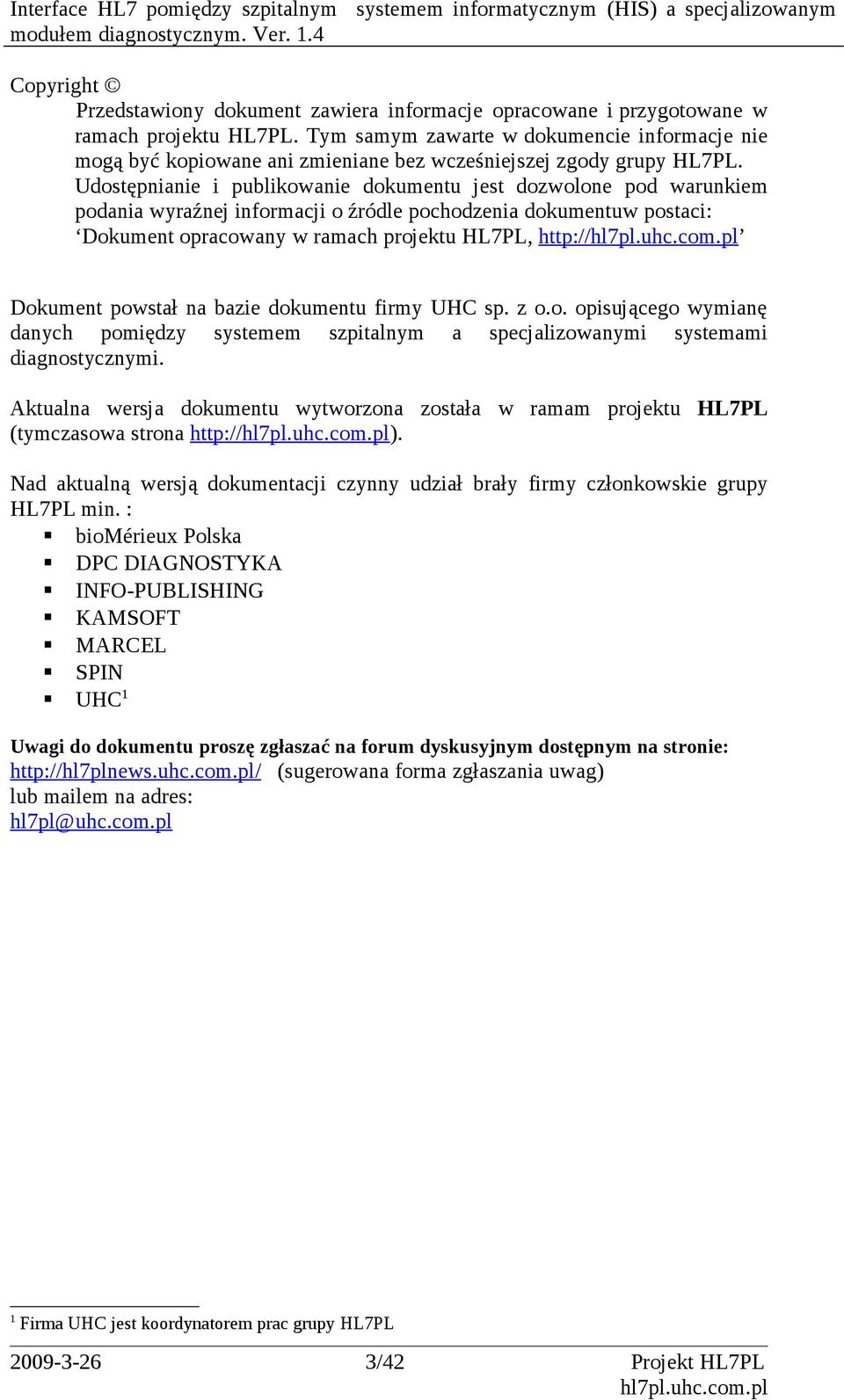 Udostępnianie i publikowanie dokumentu jest dozwolone pod warunkiem podania wyraźnej informacji o źródle pochodzenia dokumentuw postaci: Dokument opracowany w ramach projektu HL7PL, http:// Dokument