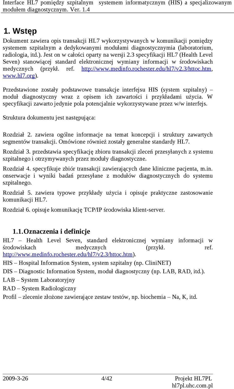 rochester.edu/hl7/v2.3/httoc.htm, www.hl7.org). Przedstawione zostały podstawowe transakcje interfejsu HIS (system szpitalny) moduł diagnostyczny wraz z opisem ich zawartości i przykładami użycia.