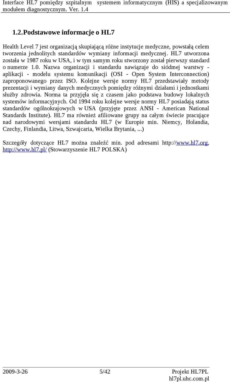 Nazwa organizacji i standardu nawiązuje do siódmej warstwy - aplikacji - modelu systemu komunikacji (OSI - Open System Interconnection) zaproponowanego przez ISO.