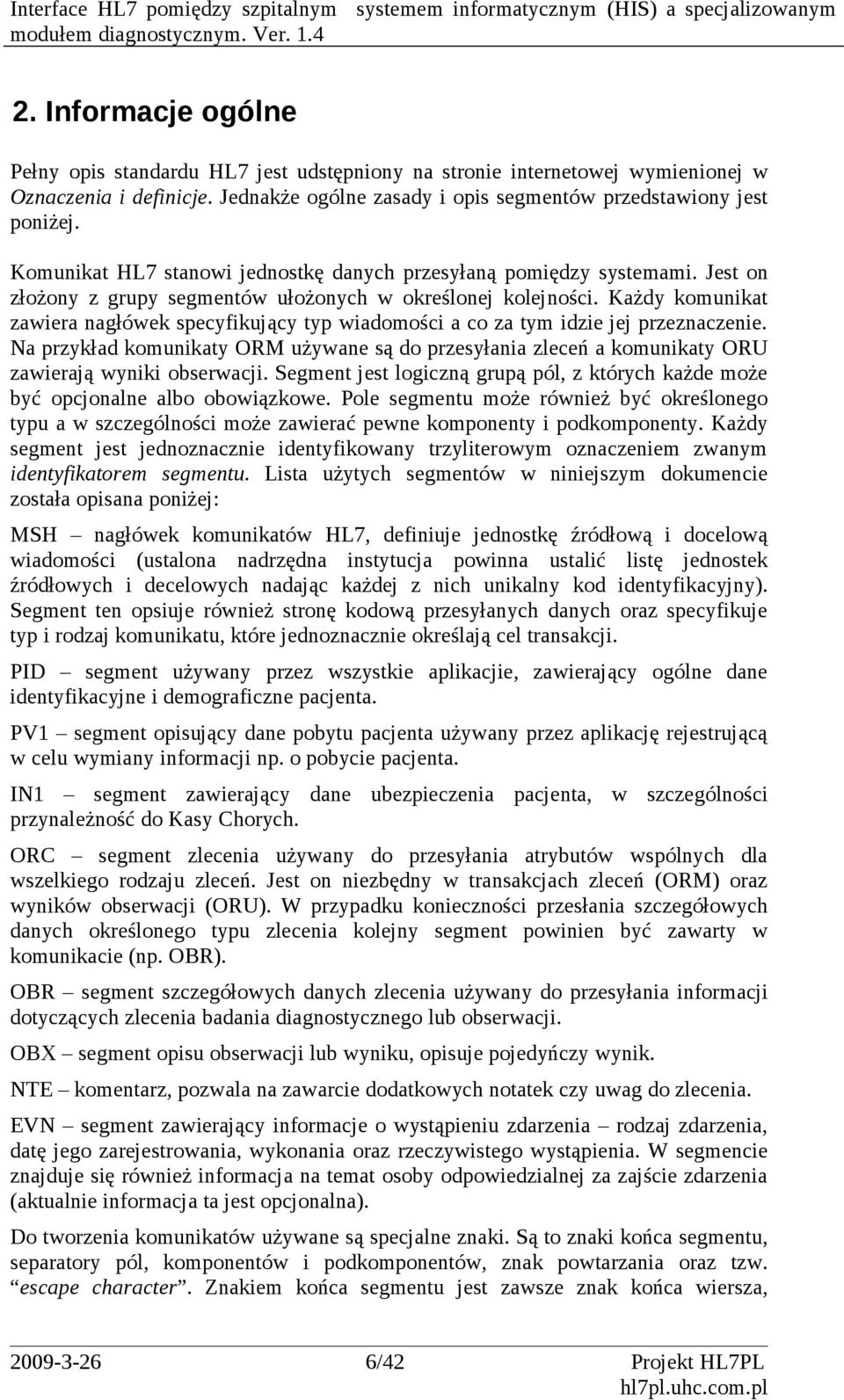 Każdy komunikat zawiera nagłówek specyfikujący typ wiadomości a co za tym idzie jej przeznaczenie.