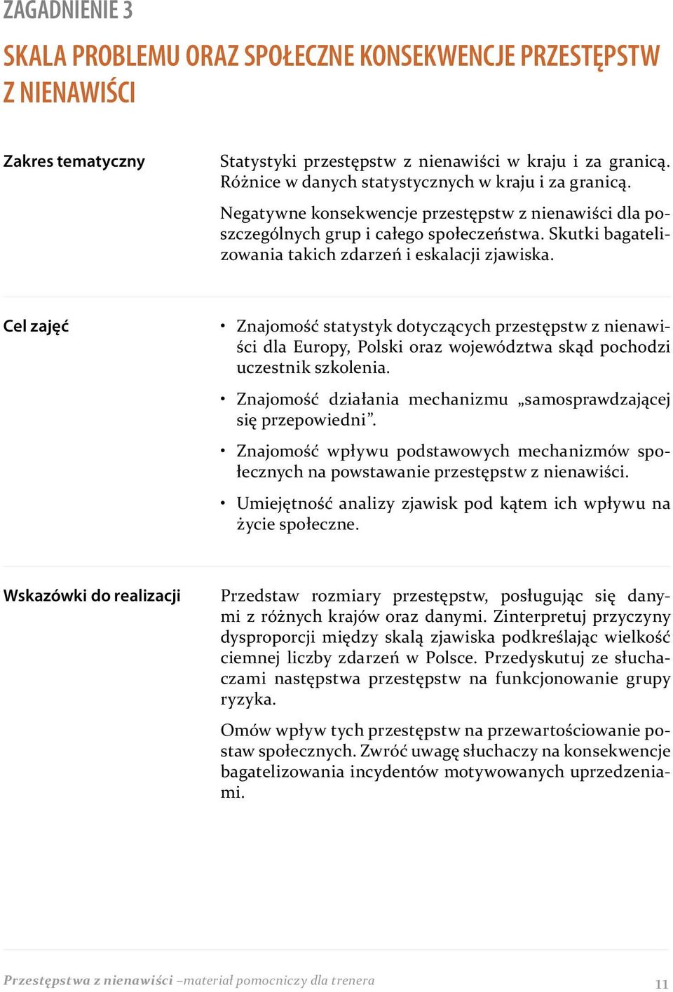 Skutki bagatelizowania takich zdarzeń i eskalacji zjawiska. Cel zajęć Znajomość statystyk dotyczących przestępstw z nienawiści dla Europy, Polski oraz województwa skąd pochodzi uczestnik szkolenia.