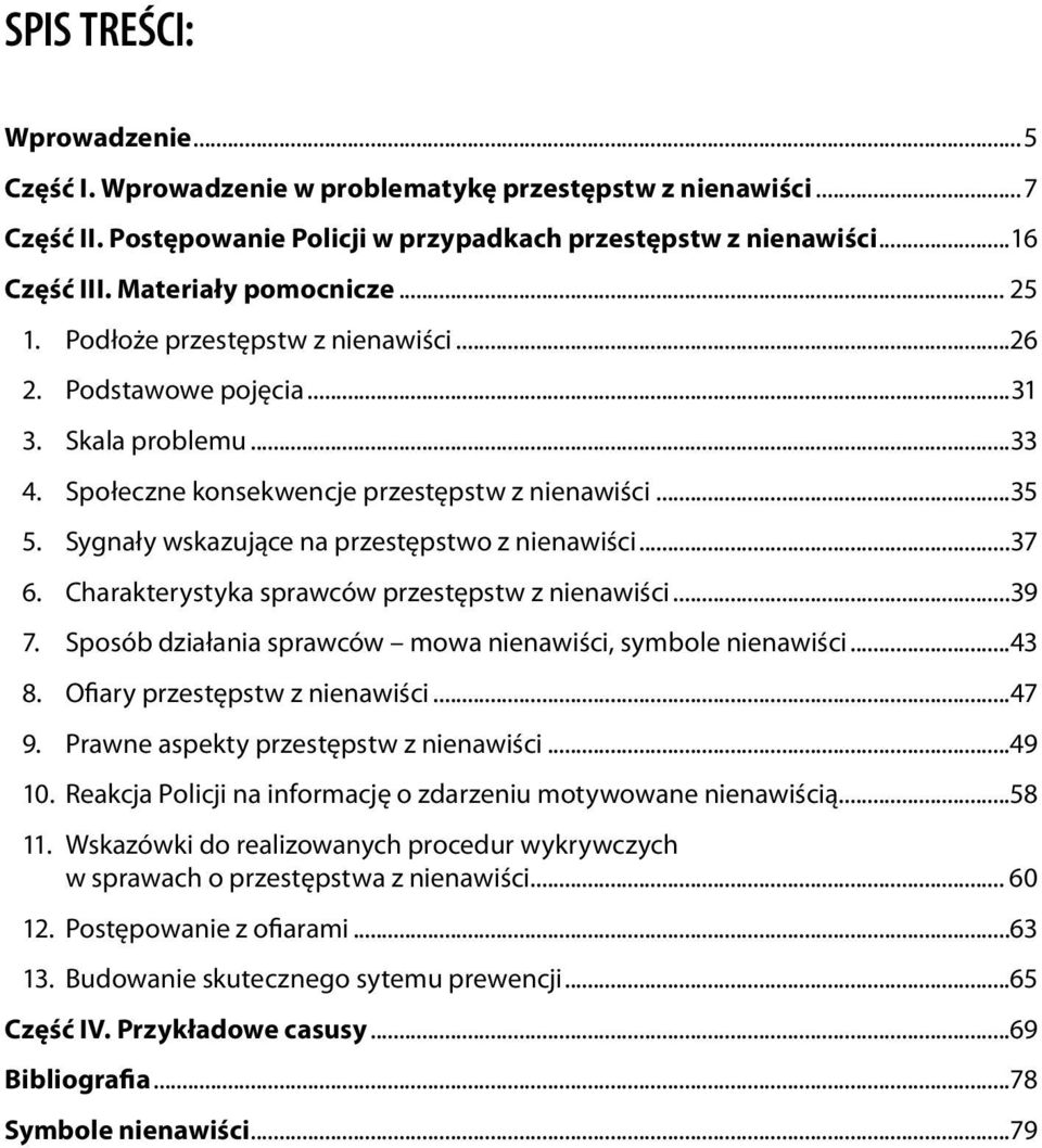 Sygnały wskazujące na przestępstwo z nienawiści...37 6. Charakterystyka sprawców przestępstw z nienawiści...39 7. Sposób działania sprawców mowa nienawiści, symbole nienawiści...43 8.