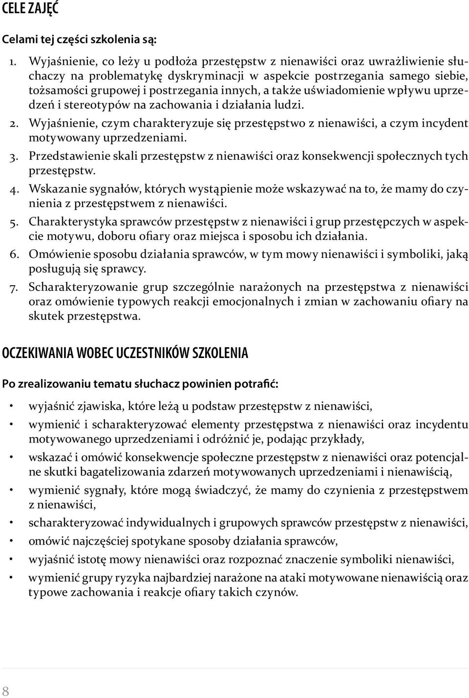 także uświadomienie wpływu uprzedzeń i stereotypów na zachowania i działania ludzi. 2. Wyjaśnienie, czym charakteryzuje się przestępstwo z nienawiści, a czym incydent motywowany uprzedzeniami. 3.