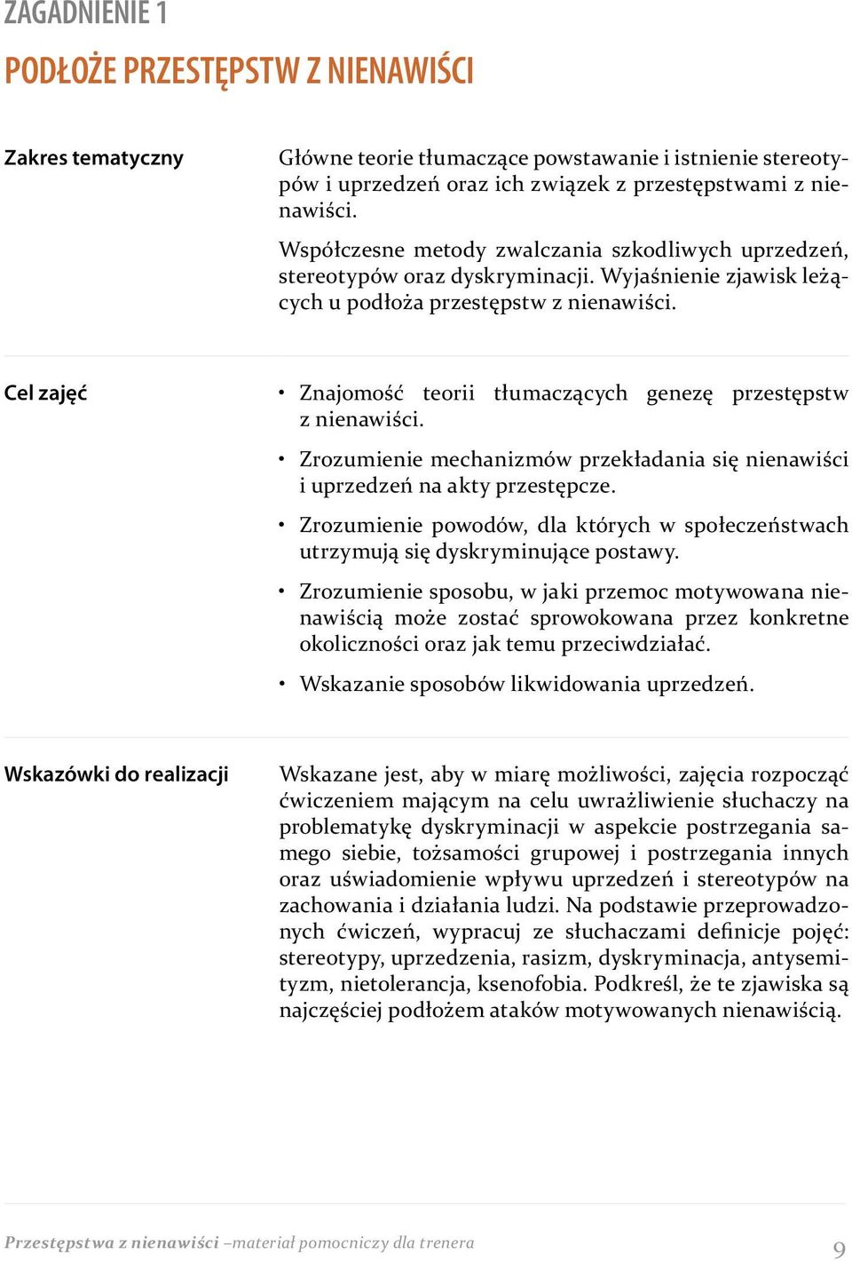 Cel zajęć Znajomość teorii tłumaczących genezę przestępstw z nienawiści. Zrozumienie mechanizmów przekładania się nienawiści i uprzedzeń na akty przestępcze.