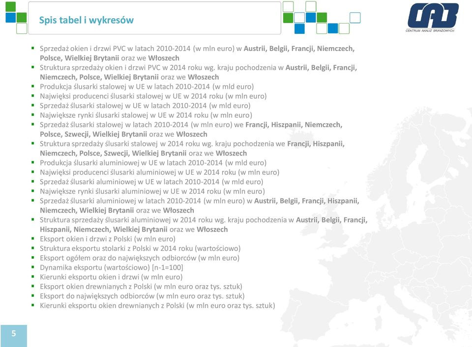 kraju pochodzenia w Austrii, Belgii, Francji, Niemczech, Polsce, Wielkiej Brytanii oraz we Włoszech Produkcja ślusarki stalowej w UE w latach 2010-2014 (w mld euro) Najwięksi producenci ślusarki