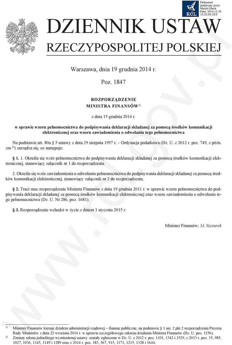 80a 5 ustawy z dnia 29 sierpnia 1997 r. Ordynacja podatkowa (Dz. U. z 2012 r. poz. 749, z późn. zm. 2) ) zarządza się, co następuje: 1. 1. Określa się wzór pełnomocnictwa do podpisywania deklaracji składanej za pomocą środków komunikacji elektronicznej, stanowiący załącznik nr 1 do rozporządzenia.
