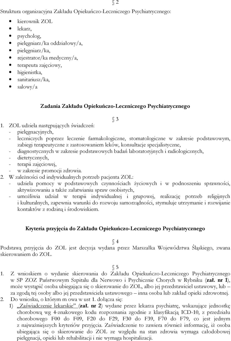 ZOL udziela następujących świadczeń: - pielęgnacyjnych, - leczniczych poprzez leczenie farmakologiczne, stomatologiczne w zakresie podstawowym, zabiegi terapeutyczne z zastosowaniem leków,