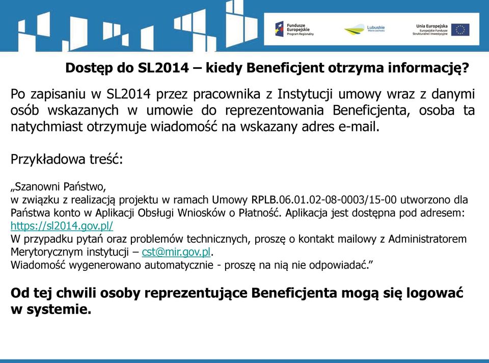 e-mail. Przykładowa treść: Szanowni Państwo, w związku z realizacją projektu w ramach Umowy RPLB.06.01.02-08-0003/15-00 utworzono dla Państwa konto w Aplikacji Obsługi Wniosków o Płatność.
