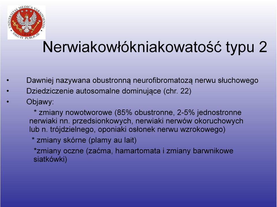 22) Objawy: * zmiany nowotworowe (85% obustronne, 2-5% jednostronne nerwiaki nn.