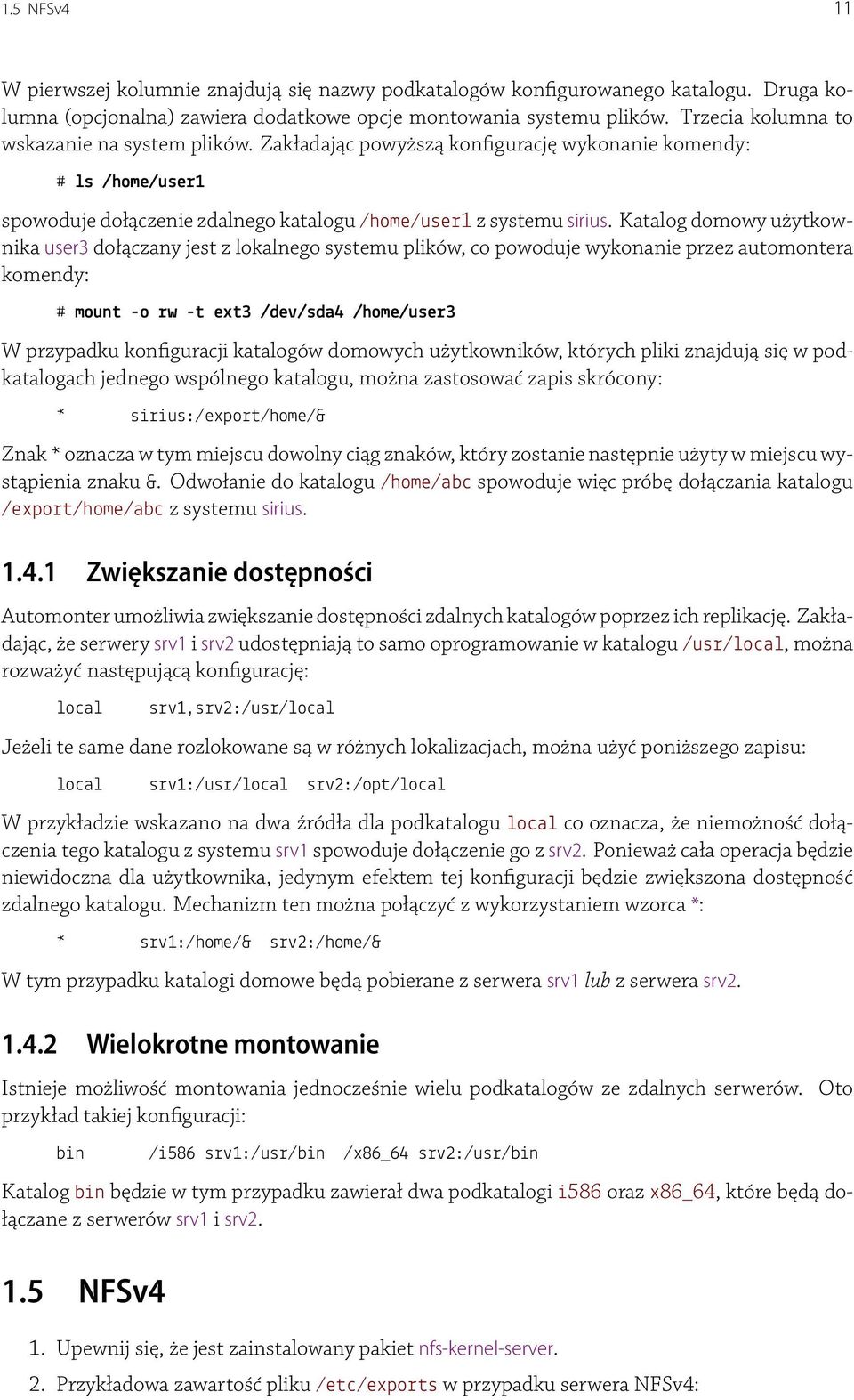 Katalog domowy użytkownika user3 dołączany jest z lokalnego systemu plików, co powoduje wykonanie przez automontera komendy: # mount -o rw -t ext3 /dev/sda4 /home/user3 W przypadku kon guracji