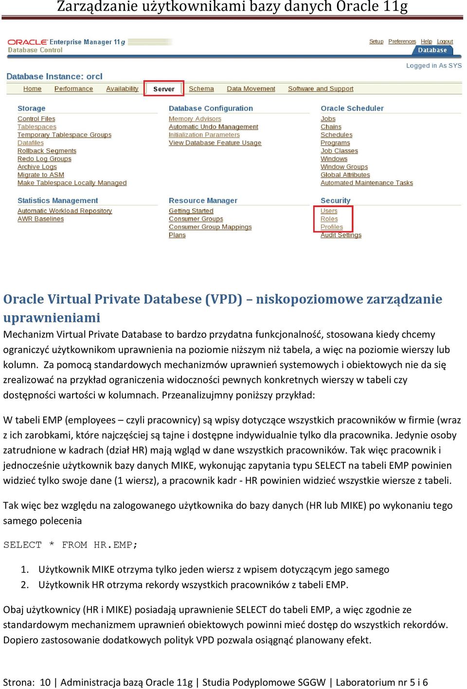 Za pomocą standardowych mechanizmów uprawnień systemowych i obiektowych nie da się zrealizować na przykład ograniczenia widoczności pewnych konkretnych wierszy w tabeli czy dostępności wartości w