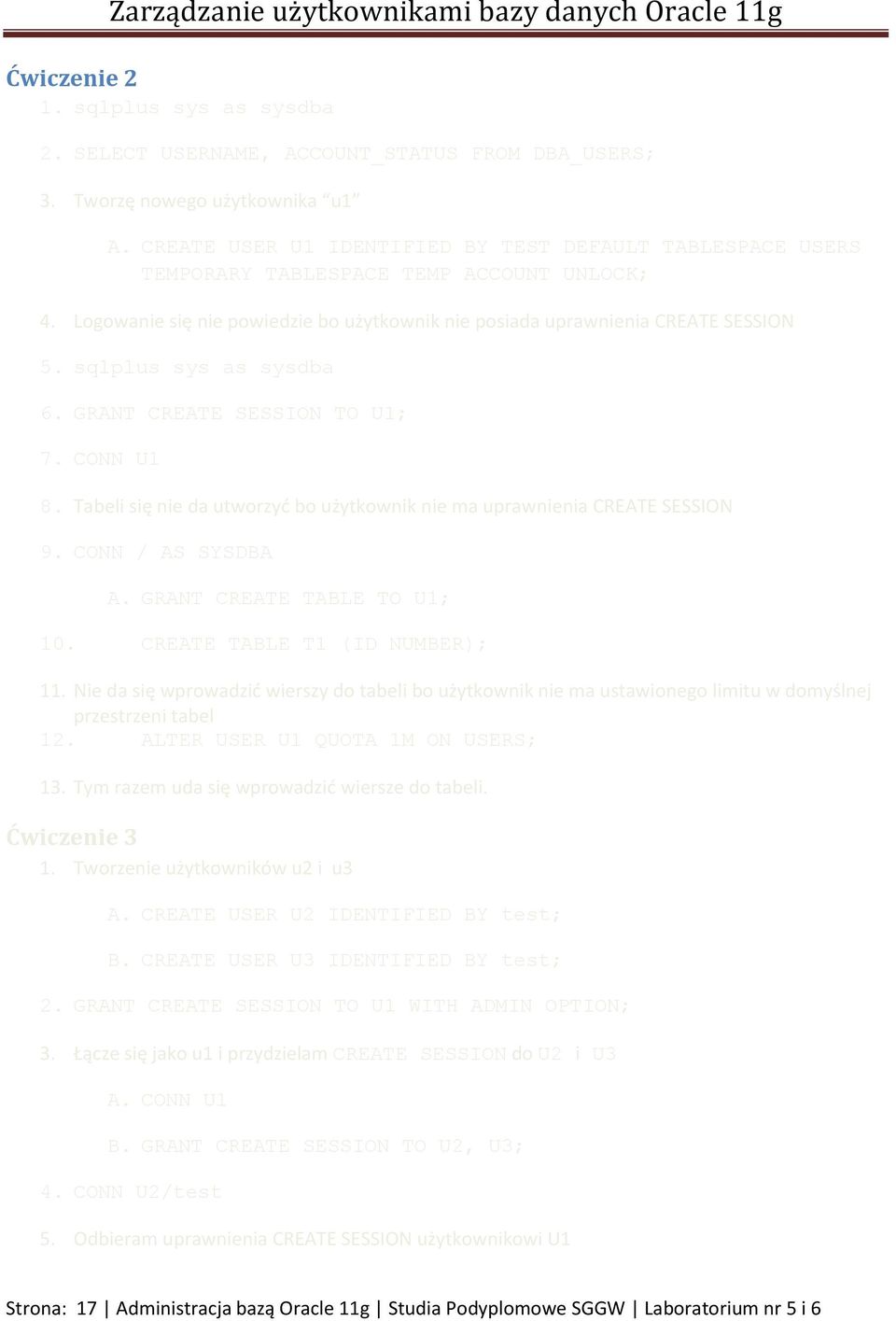 sqlplus sys as sysdba 6. GRANT CREATE SESSION TO U1; 7. CONN U1 8. Tabeli się nie da utworzyć bo użytkownik nie ma uprawnienia CREATE SESSION 9. CONN / AS SYSDBA A. GRANT CREATE TABLE TO U1; 10.