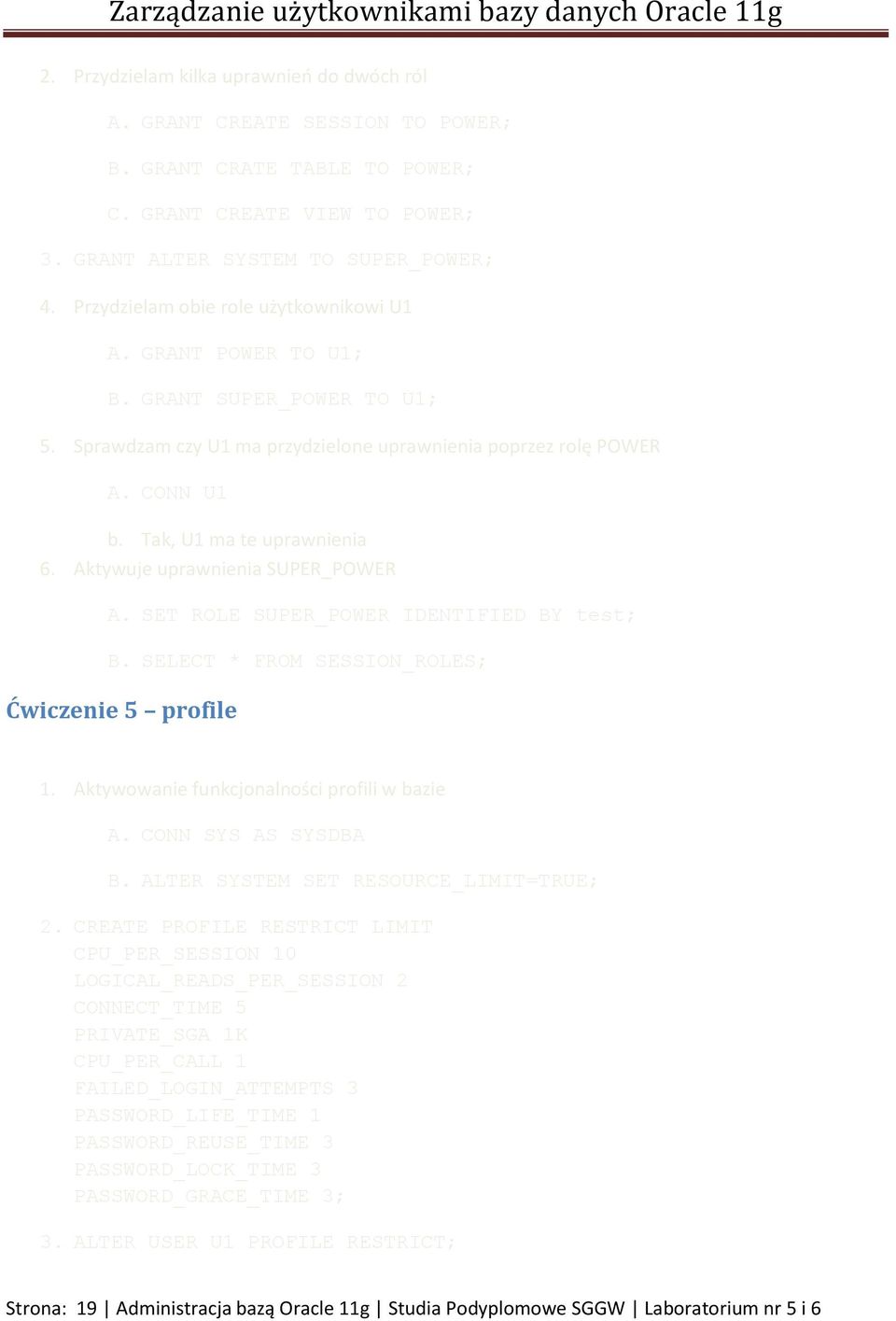 Aktywuje uprawnienia SUPER_POWER A. SET ROLE SUPER_POWER IDENTIFIED BY test; B. SELECT * FROM SESSION_ROLES; Ćwiczenie 5 profile 1. Aktywowanie funkcjonalności profili w bazie A. CONN SYS AS SYSDBA B.