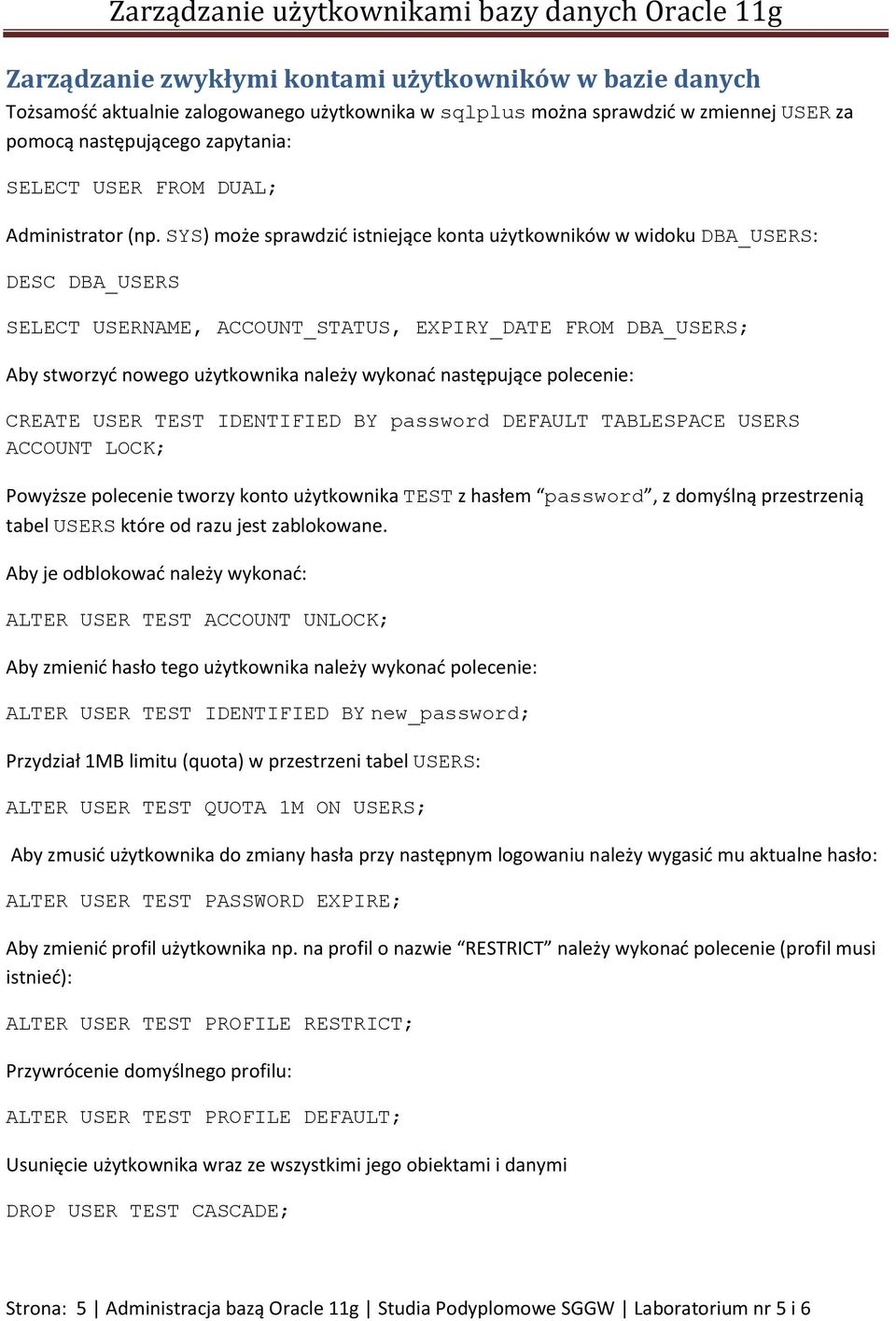 SYS) może sprawdzić istniejące konta użytkowników w widoku DBA_USERS: DESC DBA_USERS SELECT USERNAME, ACCOUNT_STATUS, EXPIRY_DATE FROM DBA_USERS; Aby stworzyć nowego użytkownika należy wykonać