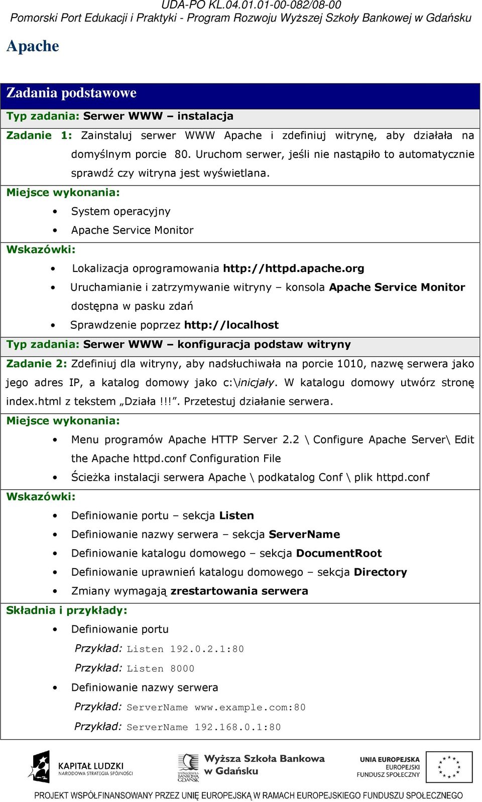 org Uruchamianie i zatrzymywanie witryny konsola Apache Service Monitor dostępna w pasku zdań Sprawdzenie poprzez http://localhost Typ zadania: Serwer WWW konfiguracja podstaw witryny Zadanie 2: