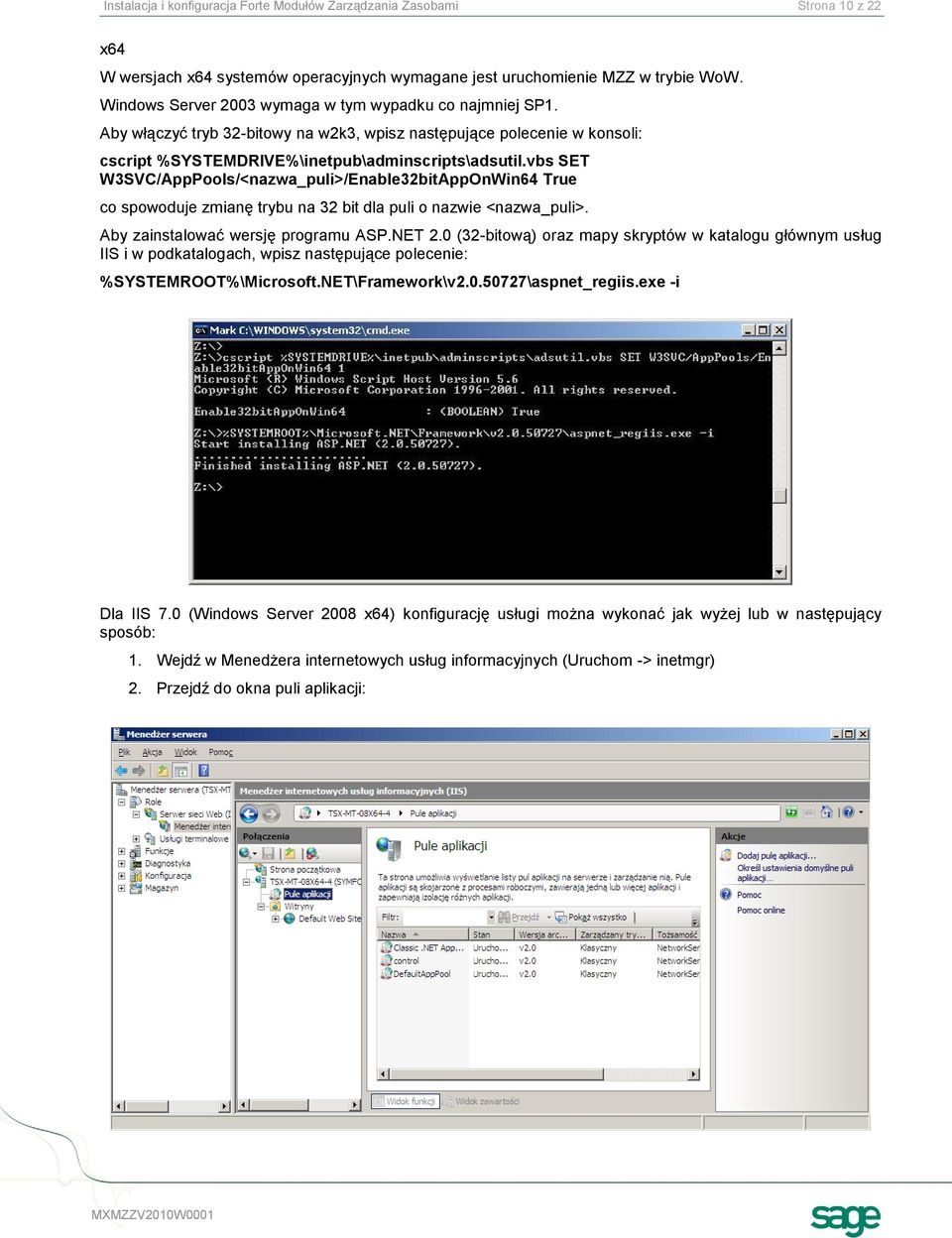 vbs SET W3SVC/AppPools/<nazwa_puli>/Enable32bitAppOnWin64 True co spowoduje zmianę trybu na 32 bit dla puli o nazwie <nazwa_puli>. Aby zainstalować wersję programu ASP.NET 2.